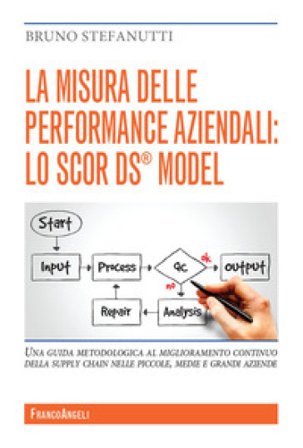 La misura delle performance aziendali: lo SCOR DS model. Una guida metodologica al miglioramento continuo della supply chain nelle piccole, medie e 