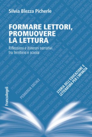 Formare lettori, promuovere la lettura. Riflessioni e itinerari narrativi tra territorio e scuola Silvia Blezza Picherle