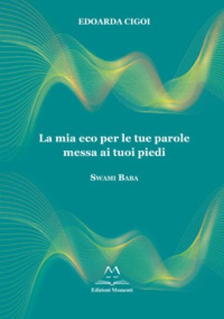 La mia eco per le tue parole messa ai tuoi piedi. Swami Baba Edoarda Cigoi
