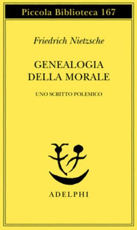 Genealogia della morale. Uno scritto polemico Friedrich Nietzsche