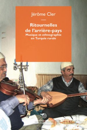 Ritournelles de l'arrière-pays. Musique et ethnographie en Turquie rurale Jérôme Cler