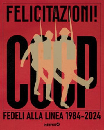 Felicitazioni! CCCP. Fedeli alla linea 1984-2024 Giovanni Lindo Ferretti