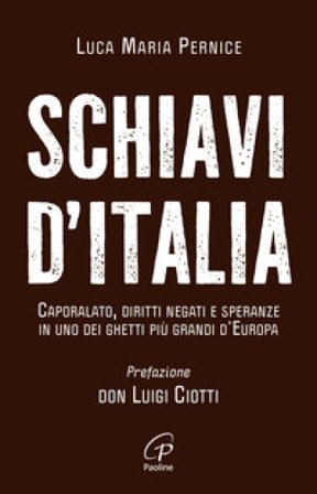 Schiavi d'Italia. Caporalato, diritti negati e speranze in uno dei ghetti più grandi d'Europa Luca Maria Pernice