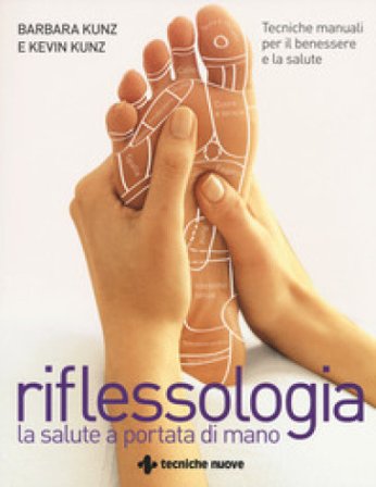 Riflessologia. Tecniche manuali per il benessere e la salute Barbara Kunz