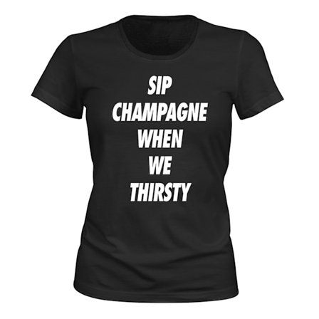Sip Champagne When We Thirsty - T-SHIRT - DAM