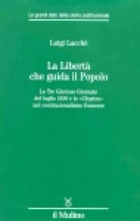 La libertà che guida il popolo. Le tre Gloriose Giornate del luglio 1830 e le «Chartes» nella costituzione francese Luigi Lacchè