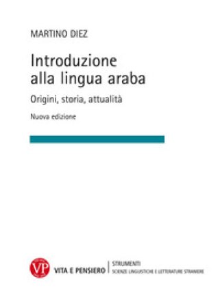 Introduzione alla lingua araba. Origini, storia, attualità. Ediz. ampliata Martino Diez