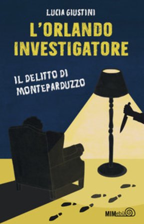 L'Orlando investigatore. Il delitto di Monteparduzzo Lucia Giustini