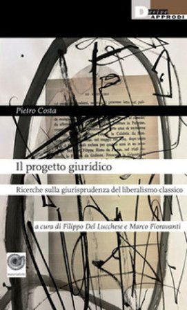 Il progetto giuridico. Ricerche sulla giurisprudenza del liberalismo classico Pietro Costa