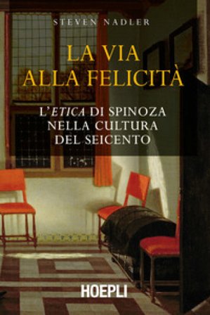 La via alla felicità. L'«Etica» di Spinoza nella cultura del Seicento Steven Nadler