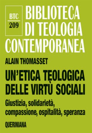 Un'etica teologica delle virtù sociali. Giustizia, solidarietà, compassione, ospitalità, speranza Alain Thomasset