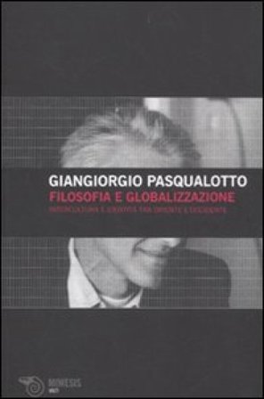 Filosofia e globalizzazione. Intercultura e identità tra Oriente e Occidente Giangiorgio Pasqualotto