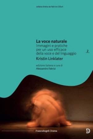 La voce naturale. Immagini e pratiche per un uso efficace della voce e del linguaggio Kristin Linklater