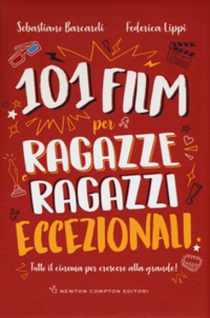 101 film per ragazze e ragazzi eccezionali. Tutto il cinema per crescere alla grande! Sebastiano Barcaroli
