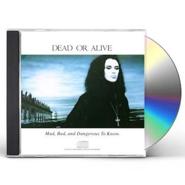 Mad, bad and dangerous to know Dead Or Alive