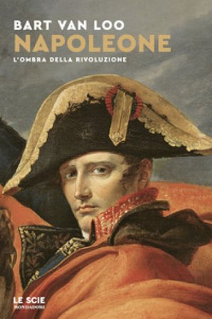 Napoleone. L'ombra della rivoluzione Bart van Loo