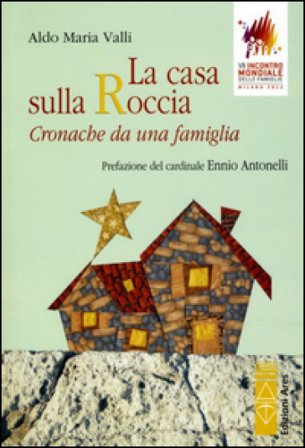 La casa sulla roccia. Cronache di una famiglia Aldo Maria Valli