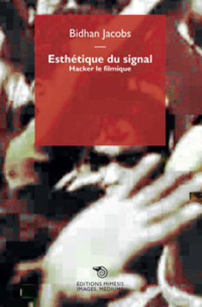 Esthetique du signal. Hacker le filmique Bidhan Jacobs