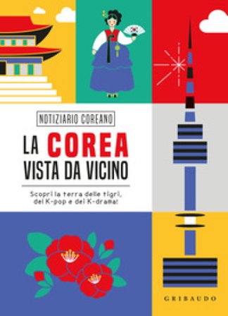 La Corea vista da vicino. Scopri la terra delle tigri, del K-pop e dei K-drama Eleonora Perelli
