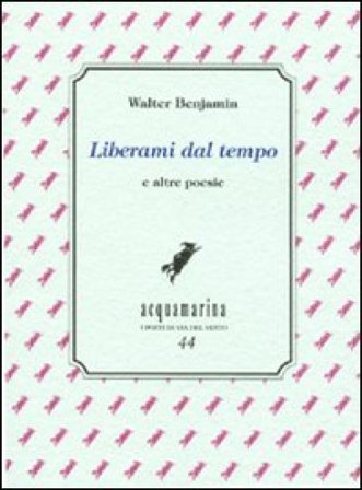 Liberami dal tempo e altre poesie Walter Benjamin