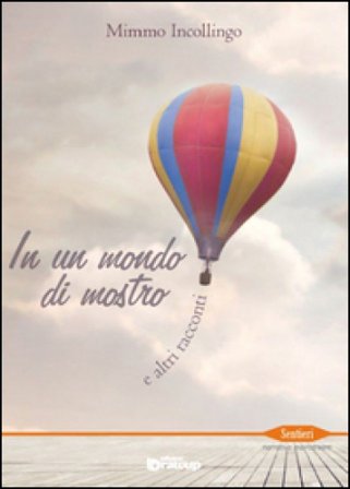 In un mondo di mostro e altri racconti Mimmo Incollingo