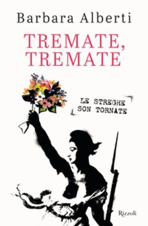 Tremate, Tremate. Le streghe son tornate Barbara Alberti