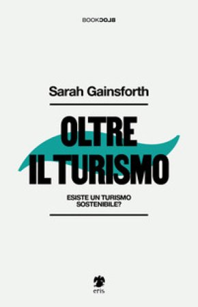 Oltre il turismo. Esiste un turismo sostenibile? Sarah Gainsforth