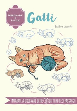Gatti. Disegnare è facile. Ediz. a colori Justine Lecouffe