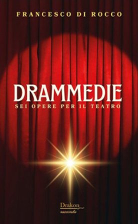 Drammedie. Sei opere per il teatro Francesco Di Rocco