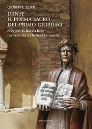 Dante. Il poema sacro del primo Giubileo. Scegliendo fior da fiore nei versi della Divina Commedia Giuseppe Zenti
