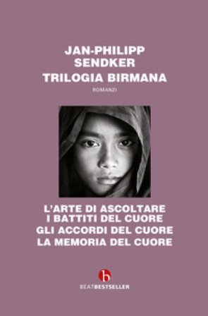 Trilogia birmana: L'arte di ascoltare i battiti del cuore-Gli accordi del cuore-La memoria del cuore Jan-Philipp Sendker
