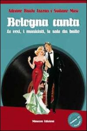 Bologna canta. Le voci, i musicisti, le sale da ballo. Con CD Audio. Con CD-ROM Adriano Bacchi Lazzari