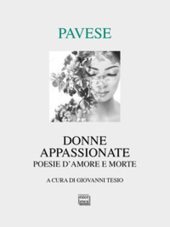 Donne appassionate. Poesie d'amore e morte Cesare Pavese