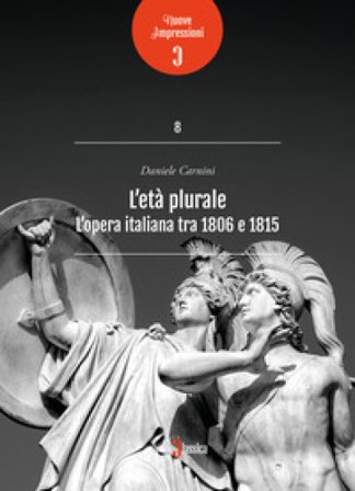 L'età plurale. L'opera italiana tra 1806 e 1815 Daniele Carnini