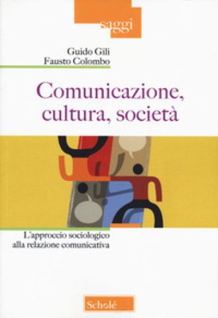 Comunicazione, cultura, società. L'approccio sociologico alla relazione comunicativa. Nuova ediz. Guido Gili