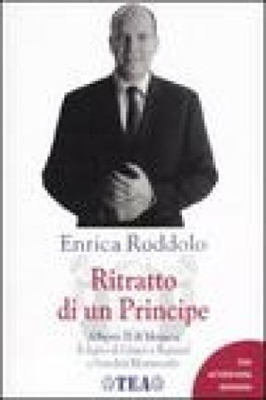 Ritratto di un Principe. Alberto II di Monaco. Il figlio di Grace e Ranieri e l'eredità Montecarlo Enrica Roddolo