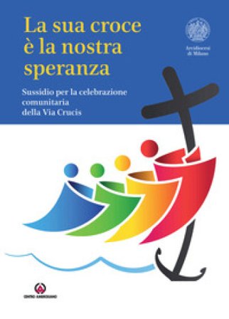 La Sua croce è la nostra speranza. Sussidio per la celebrazione comunitaria della Via Crucis