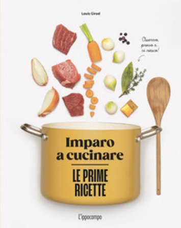 Le prime ricette. Imparo a cucinare Louis Girod