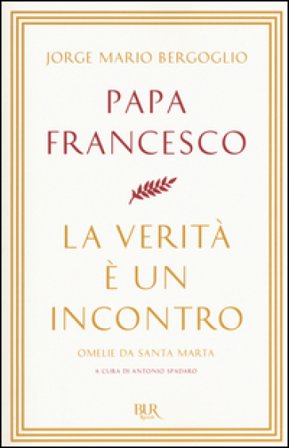 La verità è un incontro. Omelie da Santa Marta Papa Francesco (Jorge Mario Bergoglio)