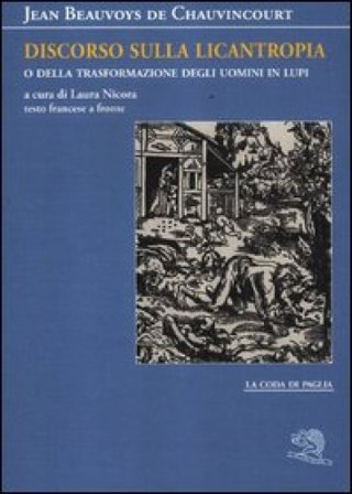 Discorso sulla licantropia o della trasformazione degli uomini in lupi. Testo francese a fronte Jean Beauvoys de Chauvincourt