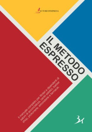 Il metodo espresso. Il manuale completo per titolari e dipendenti di saloni di acconciatura, centri estetici, barber shop, profumerie, erboristerie e 