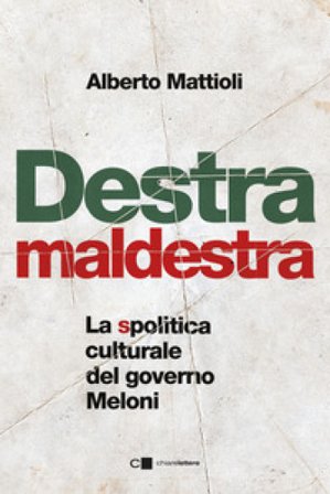 Destra maldestra. La spolitica culturale del governo Meloni Alberto Mattioli