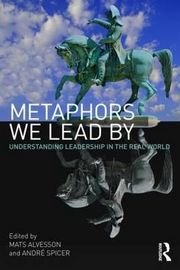 Metaphors we lead by - Understanding Leadership in the Real World, ISBN: 9780415568456