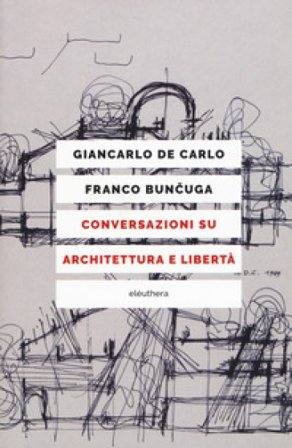 Conversazioni su architettura e libertà. Nuova ediz. Giancarlo De Carlo
