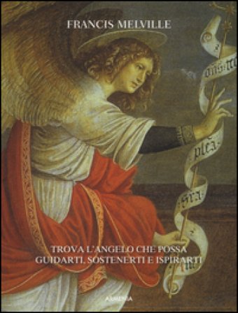 Angeli. Trova l'angelo che possa guidarti, sostenerti e ispirarti Francis Melville