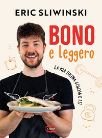 Bono e leggero. La mia cucina golosa e fit Eric Sliwinski