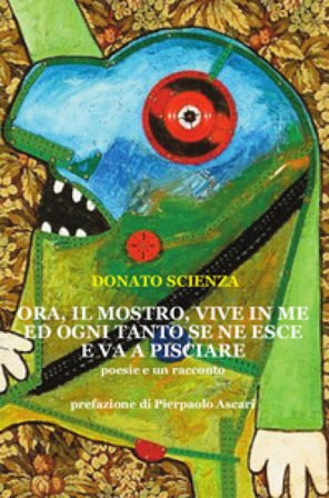 Ora, il mostro vive in me e ogni tanto se ne esce e va a pisciare Donato Scienza