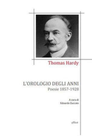 L'orologio degli anni. Poesie 1857-1928 Thomas Hardy
