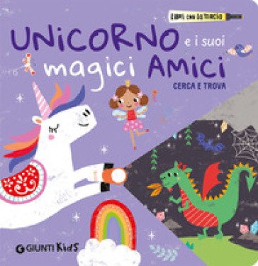 Unicorno e i suoi magici amici. Cerca e trova. Libri con la torcia. Ediz. a colori