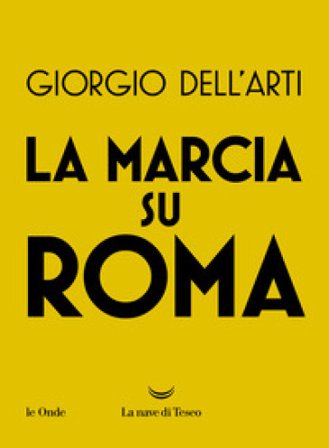 La marcia su Roma Giorgio Dell'Arti